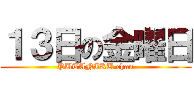 １３日の金曜日 (PUTANIKU chan)