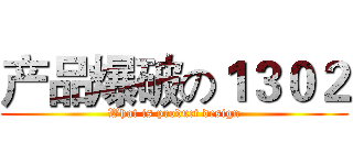 产品爆破の１３０２ (What is product design)