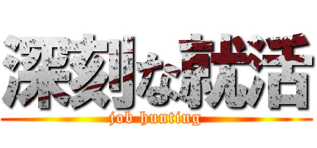 深刻な就活 (job hunting)
