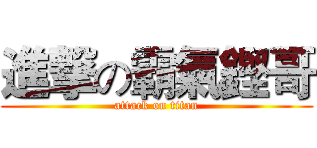 進撃の霸氣鏗哥 (attack on titan)