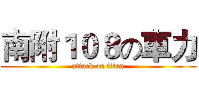 南附１０８の車力 (attack on titan)