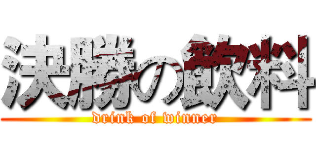 決勝の飲料 (drink of winner)