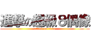 進撃の超級８偶像 (attack on titan)