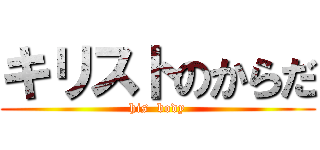 キリストのからだ (his  body)