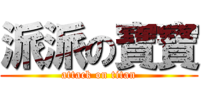 派派の寶寶 (attack on titan)