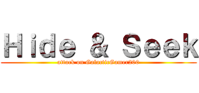 Ｈｉｄｅ ＆ Ｓｅｅｋ (attack on GalacticGamer200)