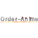 Ｏｒｄｅｒ－Ａｎｉｍｅ (On-Anime On-Life)