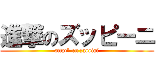 進撃のズッピーニ (attack on zuppini)