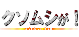 クソムシが！ (attack on titan)