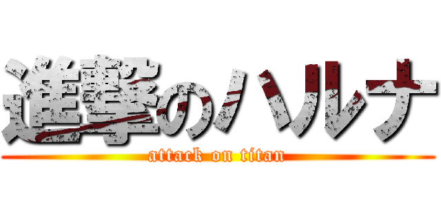 進撃のハルナ (attack on titan)
