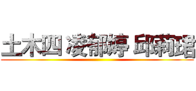 土木四 凌郁婷 邱莉珺 ()