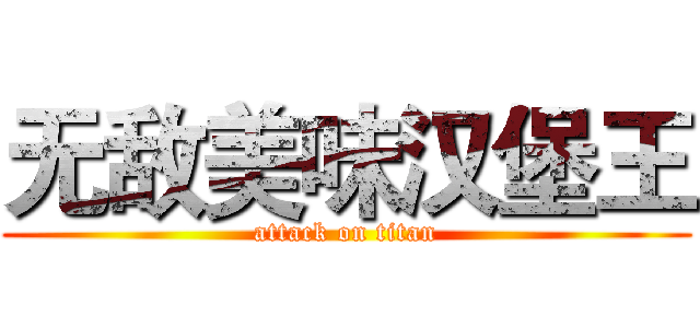 无敌美味汉堡王 (attack on titan)