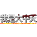 我是大中天 (I am big chung tien )