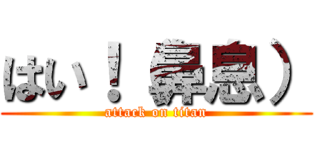 はい！（鼻息） (attack on titan)