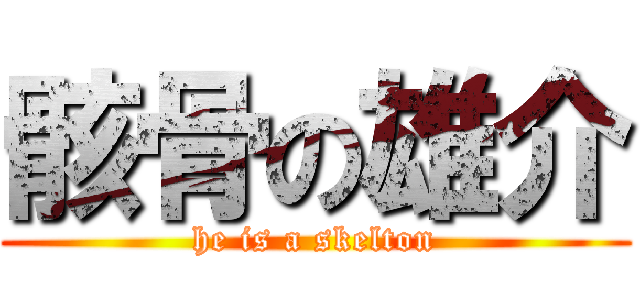 骸骨の雄介 (he is a skelton)