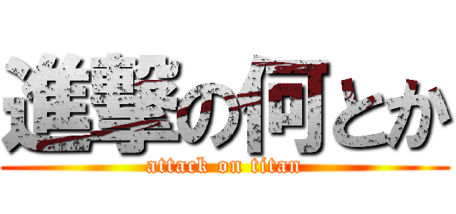 進撃の何とか (attack on titan)