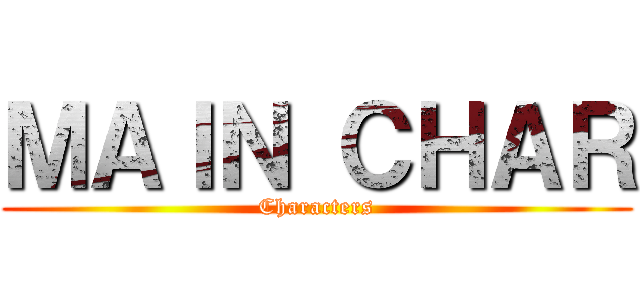 ＭＡＩＮ ＣＨＡＲ (Characters)