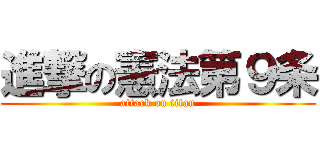 進撃の憲法第９条 (attack on titan)