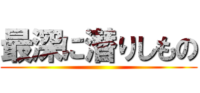 最深に潜りしもの ()