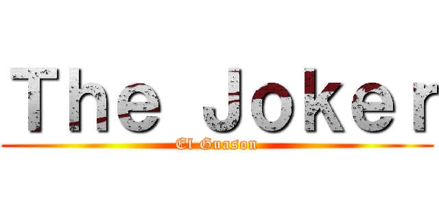 Ｔｈｅ Ｊｏｋｅｒ (El Guason)