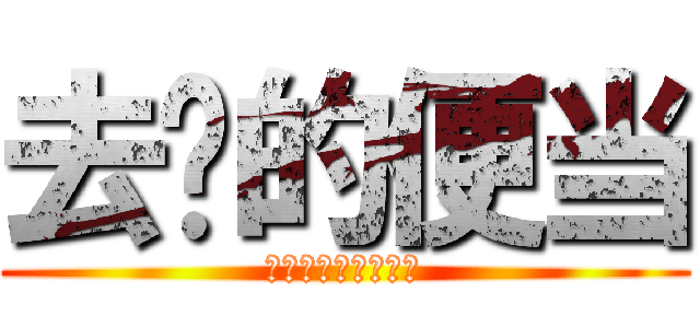 去你的便当 (荒木老师来谈谈人生)