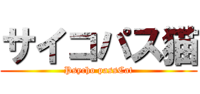 サイコパス猫 (Psycho passCat)