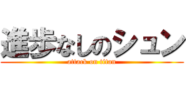進歩なしのシュン (attack on titan)