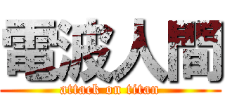 電波人間 (attack on titan)