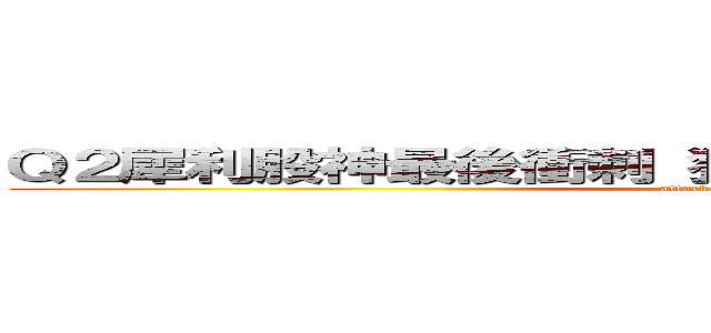 Ｑ２犀利股神最後衝刺 猜對冠軍與獲利率送ＶＩＰ (attack on titan)