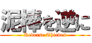 泥棒を逆に (Reverse Thieves)
