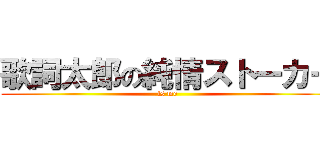 歌詞太郎の純情ストーカー (is me)