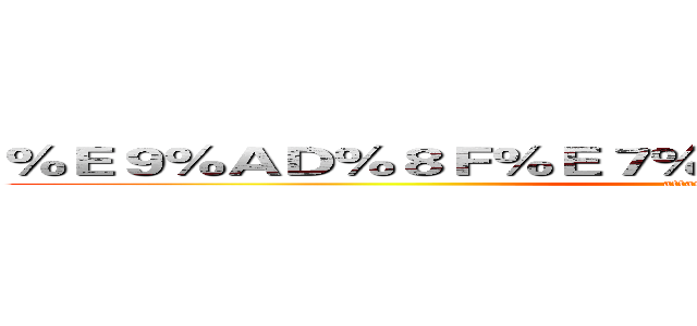 ％Ｅ９％ＡＤ％８Ｆ％Ｅ７％８１％Ｂ５％Ｅ６％８２％Ａ６ (attack on titan)