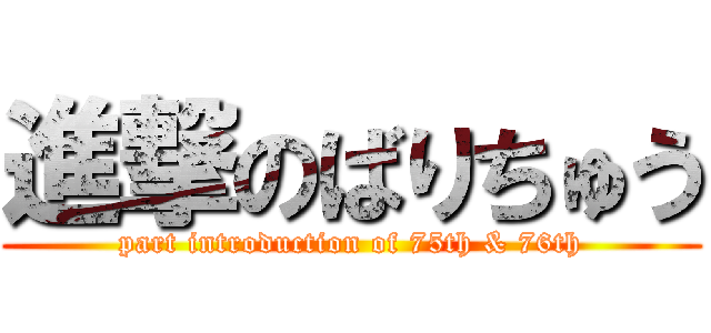 進撃のばりちゅう (part introduction of 75th & 76th)