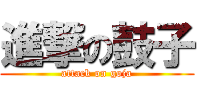 進撃の鼓子 (attack on goja)