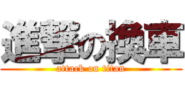 進撃の換車 (attack on titan)