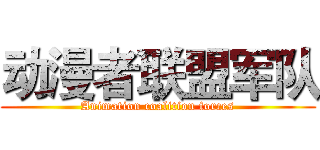 动漫者联盟军队 (Animation coalition forces)