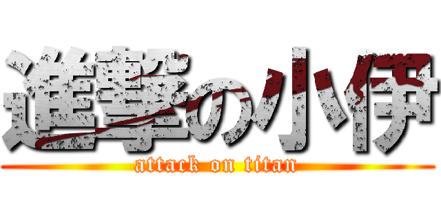 進撃の小伊 (attack on titan)