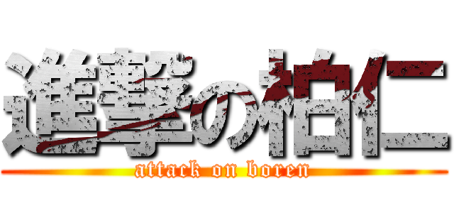 進撃の柏仁 (attack on boren)