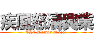 疾風怒濤興業 (THE old man of sord)