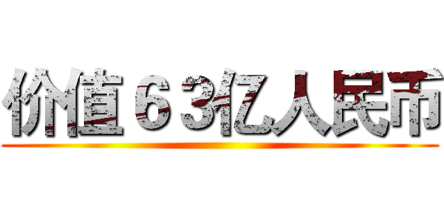 价值６３亿人民币 ()