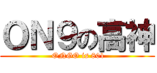 ＯＮ９の高神 ( ONGO is 801)