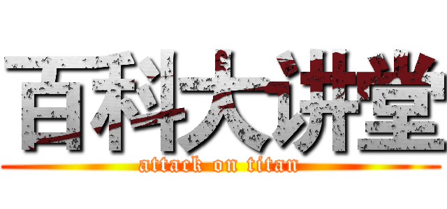百科大讲堂 (attack on titan)