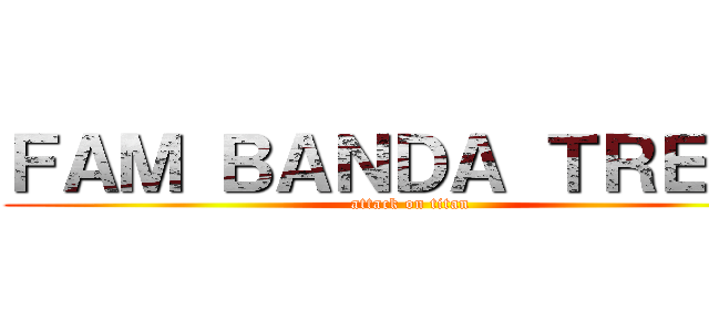 ＦＡＭ ＢＡＮＤＡ ＴＲＥＪＯ (attack on titan)