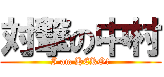 対撃の中村 (I am HERO!)