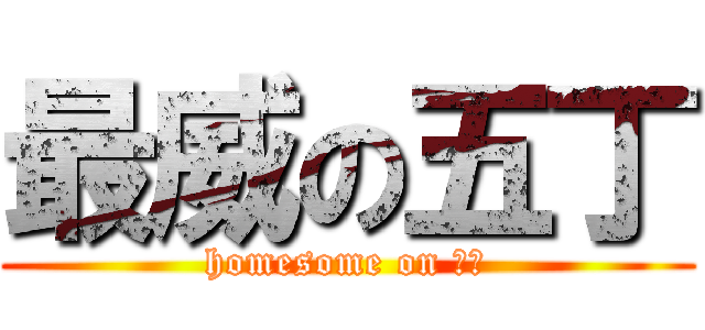 最威の五丁 (homesome on 五丁)