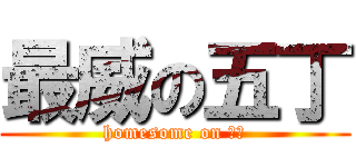 最威の五丁 (homesome on 五丁)