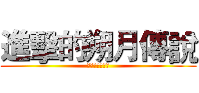 進擊的朔月傳說 (進擊的朔月傳說)