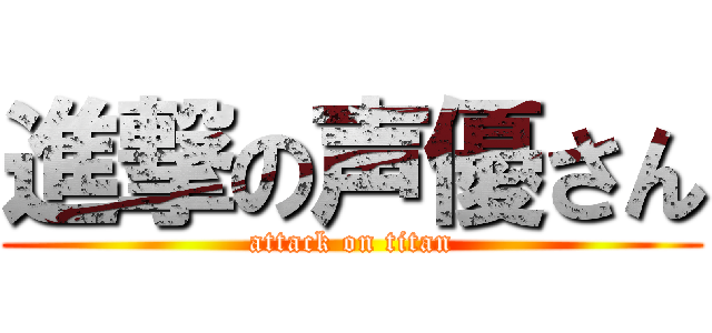 進撃の声優さん (attack on titan)