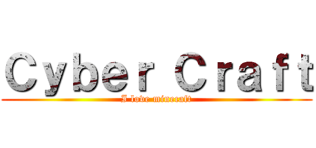 Ｃｙｂｅｒ Ｃｒａｆｔ (I love minecaft)