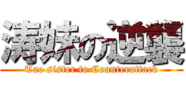 涛妹の逆襲 (Tao sister to Counterattack)